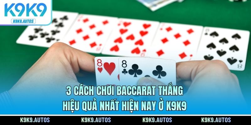 Cách Chơi Baccarat Thắng Hiệu Quả Nhất Hiện Nay Ở K9K9