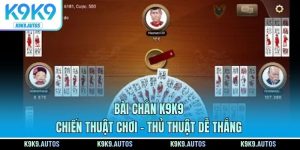 Bài Chắn K9k9 - Chiến Thuật Chơi - Thủ Thuật Dễ Thắng