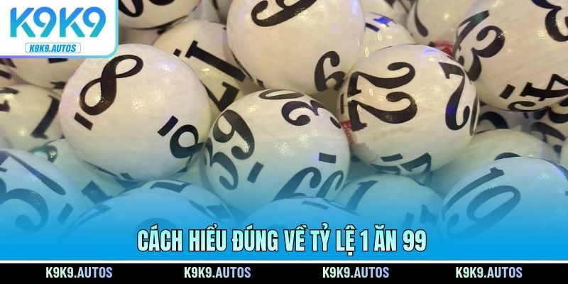 Cách hiểu đúng về tỷ lệ 1 ăn 99