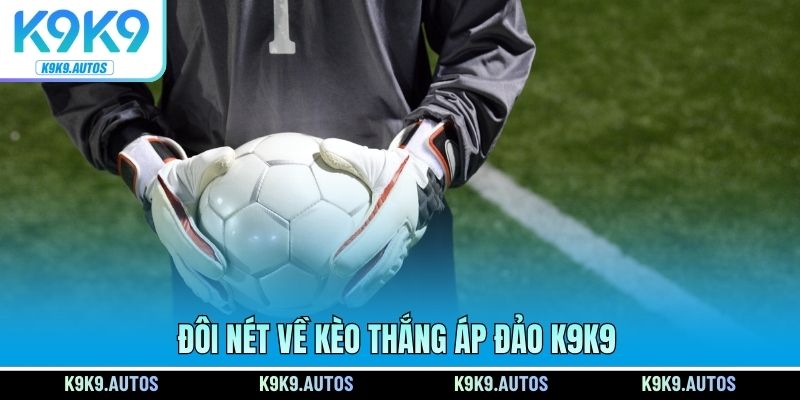 Đôi nét về kèo thắng áp đảo K9K9