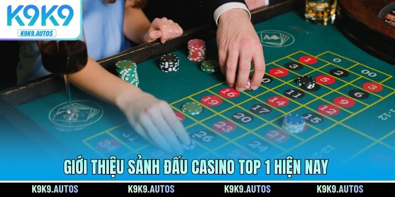 Giới thiệu sảnh đấu casino TOP 1 hiện nay