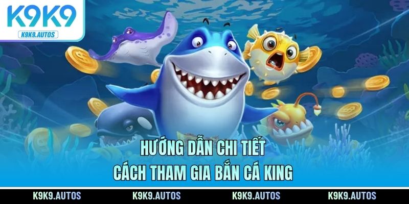 Hướng dẫn chi tiết cách tham gia bắn cá King
