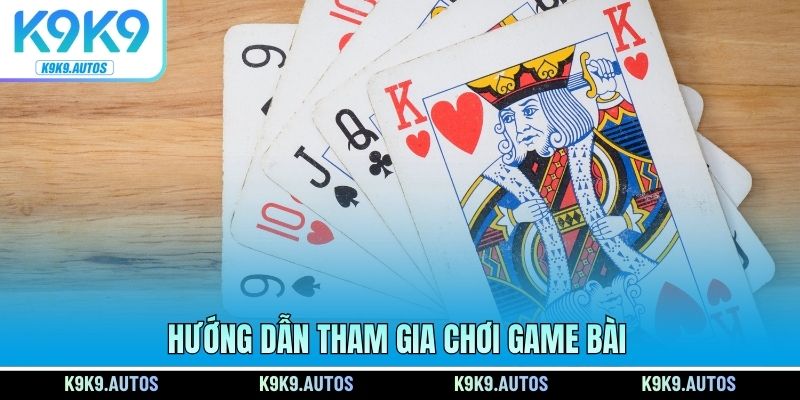 Hướng dẫn tham gia chơi game bài