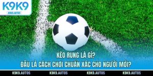 Kèo Rung Là Gì? Đâu Là Cách Chơi Chuẩn Xác Cho Người Mới?