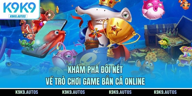 Khám phá đôi nét về trò chơi game bắn cá online