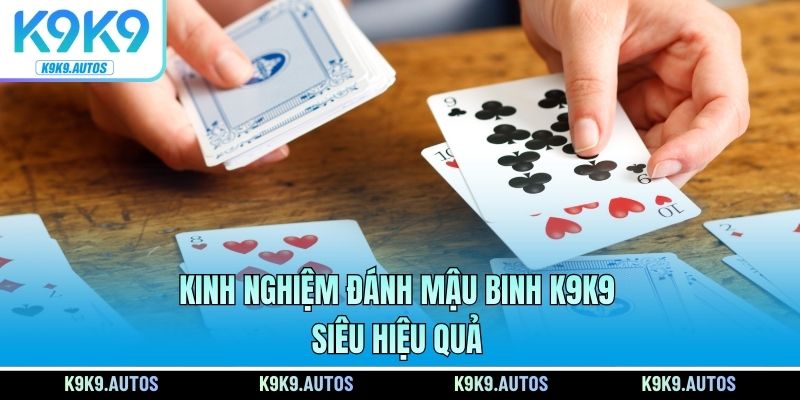 Kinh nghiệm đánh Mậu Binh K9K9 siêu hiệu quả