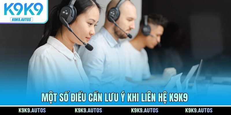 Một số điều cần lưu ý khi liên hệ K9K9