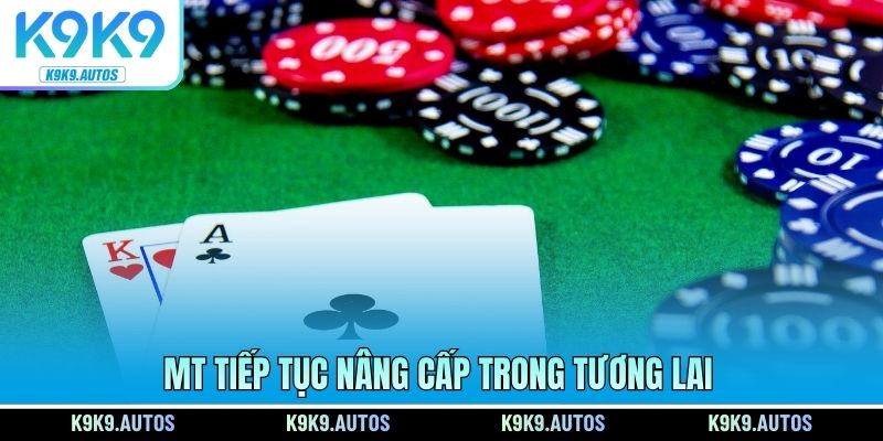 MT tiếp tục nâng cấp trong tương lai