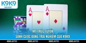 Mt Trực Tuyến - Sảnh Cược Đáng Trải Nghiệm Của K9K9
