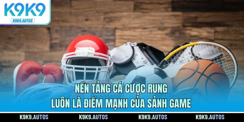 Nền tảng cá cược rung luôn là điểm mạnh của sảnh game