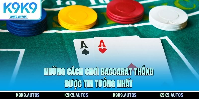 Những cách chơi Baccarat thắng được tin tưởng nhất