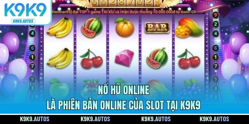 Nổ hũ online là phiên bản online của Slot tại K9K9