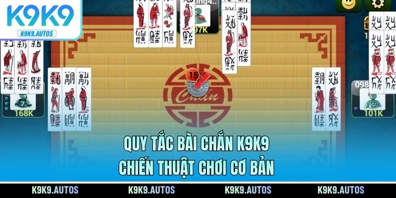 Quy tắc bài Chắn K9K9 - Chiến thuật chơi cơ bản
