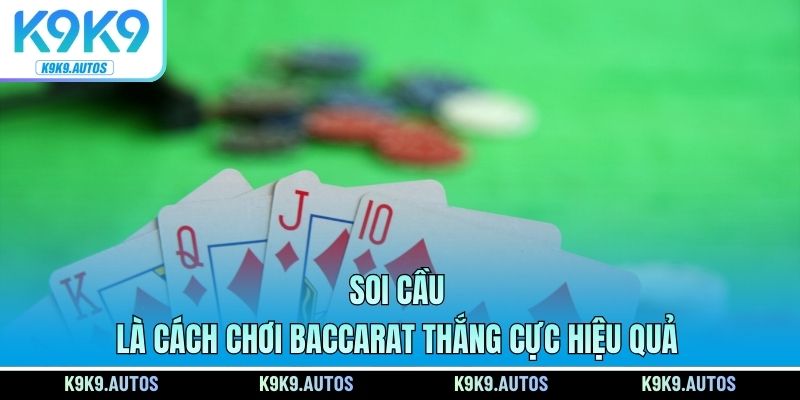 Soi cầu là cách chơi Baccarat thắng cực hiệu quả