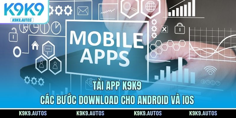 Tải App K9K9 - Các Bước Download Cho Android Và IOS