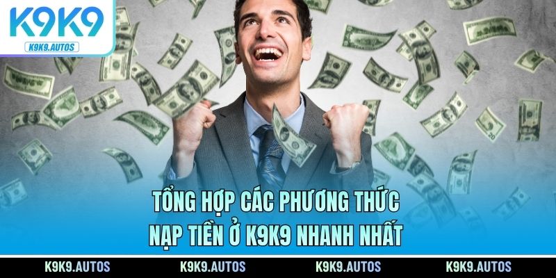 Tổng hợp các phương thức nạp tiền ở K9K9 nhanh nhất 