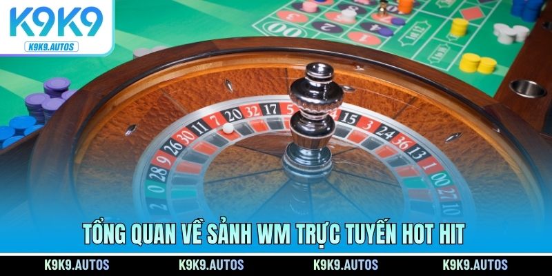 Tổng quan về sảnh WM trực tuyến hot hit