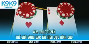 WM Trực Tuyến - Thế Giới Sòng Bạc Tái Hiện Cực Đỉnh Cao